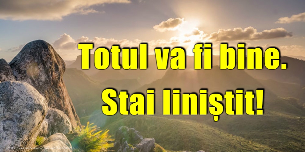 Totul va fi bine. Stai liniștit!