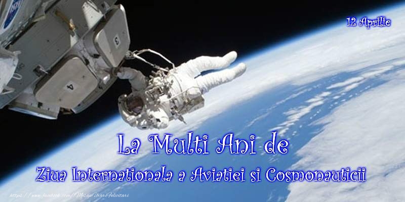 La multi ani de Ziua internationala a Aviatiei si Cosmonauticii!