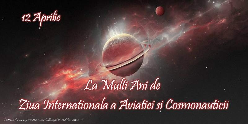 La multi ani de Ziua internationala a Aviatiei si Cosmonauticii!