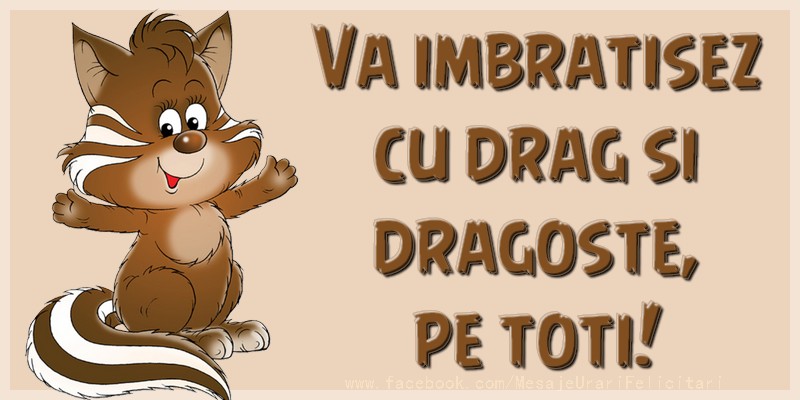 Va imbratisez cu drag si dragoste, pe toti!