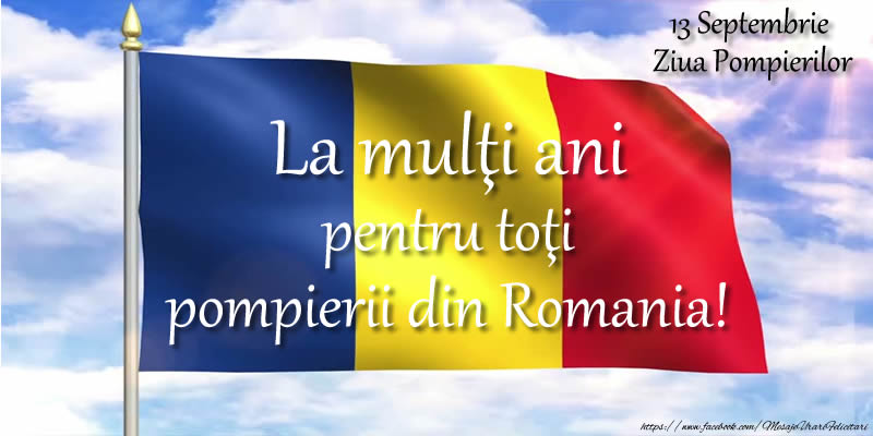 La mulţi ani pentru toţi pompierii din Romania! 13 Septembrie Ziua Pompierilor!