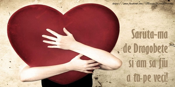 Saruta-ma de Dragobete si am sa fiu a ta pe veci!