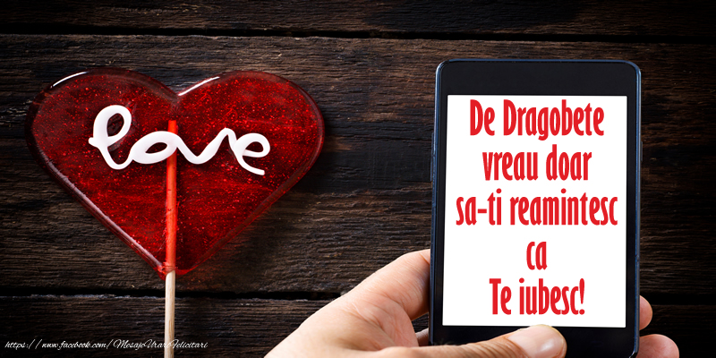 De Dragobete vreau doar sa-ti reamintesc ca Te iubesc!