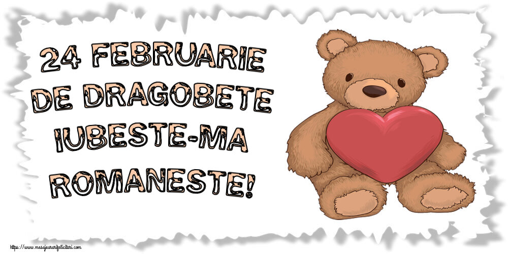 Dragobete 24 Februarie De Dragobete iubeste-ma romaneste! ~ Teddy cu inimioara