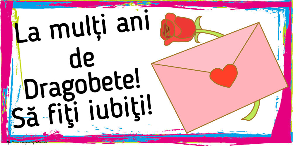 Dragobete La mulți ani de Dragobete! Să fiţi iubiţi! ~ un plic si o floare
