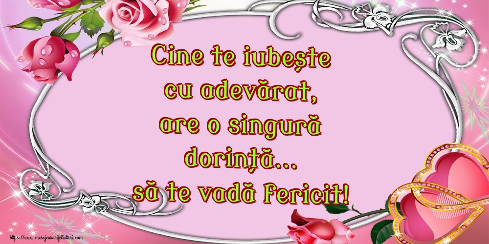 Cine te iubește cu adevărat, are o singură dorință... să te vadă fericit!