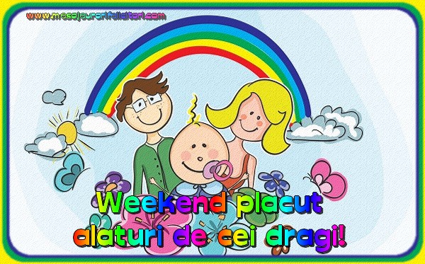Weekend placut alaturi de cei dragi!