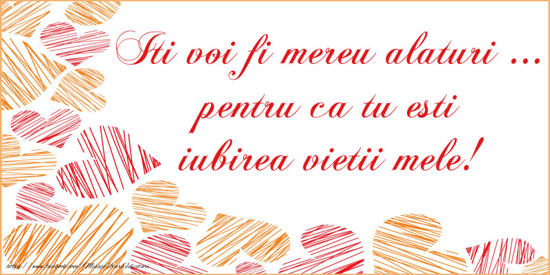 Iti voi fi mereu alaturi ...  pentru ca tu esti  iubirea vietii mele!