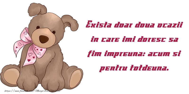 Exista doar doua ocazii in care imi doresc sa fim impreuna: acum si pentru totdeuna