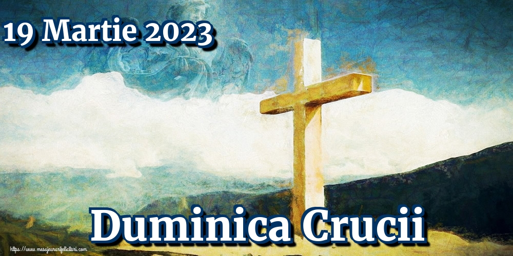 19 Martie 2023 Duminica Crucii