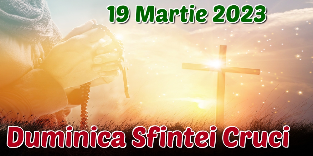 Duminica Crucii 19 Martie 2023 Duminica Sfintei Cruci