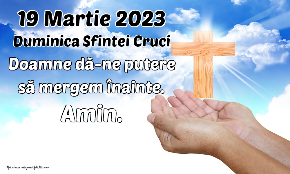 19 Martie 2023 Duminica Sfintei Cruci Doamne dă-ne putere să mergem înainte. Amin.