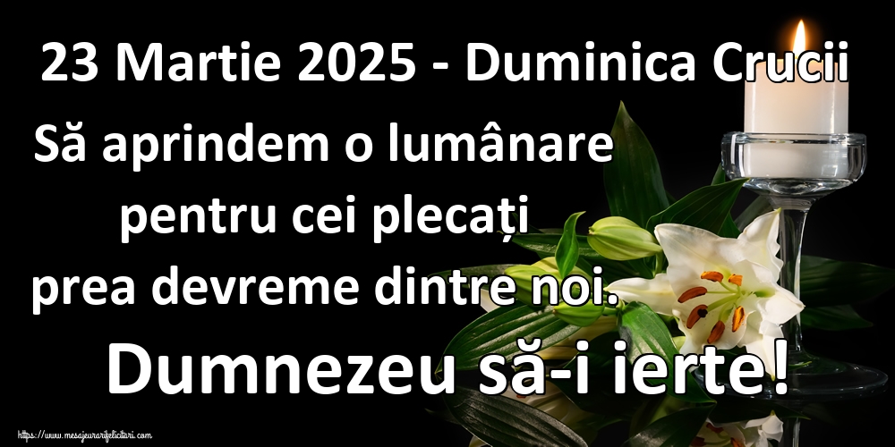 Duminica Crucii 23 Martie 2025 - Duminica Crucii Să aprindem o lumânare pentru cei plecați prea devreme dintre noi. Dumnezeu să-i ierte!