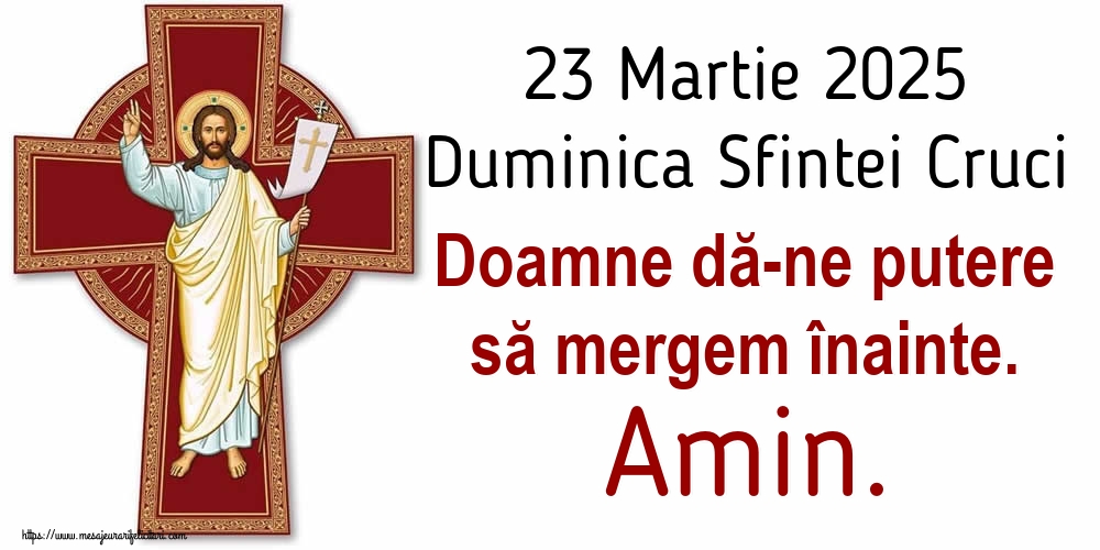 23 Martie 2025 Duminica Sfintei Cruci Doamne dă-ne putere să mergem înainte. Amin.