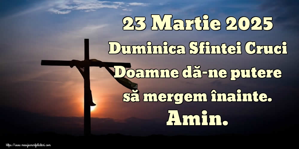 23 Martie 2025 Duminica Sfintei Cruci Doamne dă-ne putere să mergem înainte. Amin.