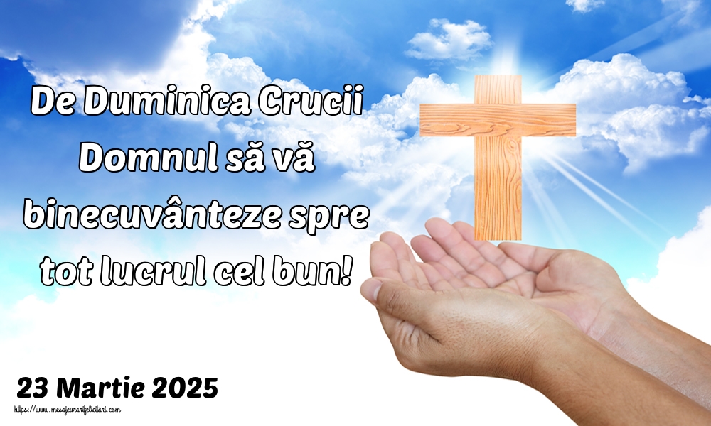 23 Martie 2025 De Duminica Crucii Domnul să vă binecuvânteze spre tot lucrul cel bun!
