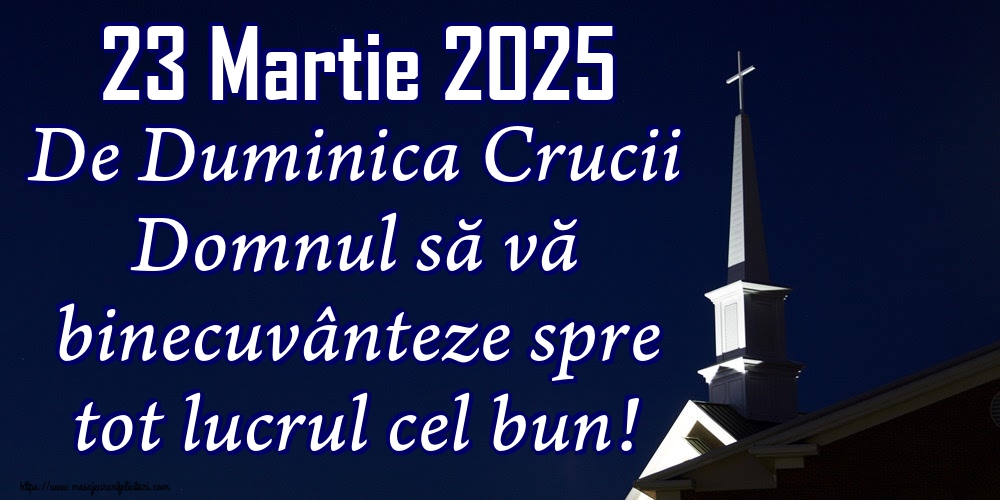 23 Martie 2025 De Duminica Crucii Domnul să vă binecuvânteze spre tot lucrul cel bun!