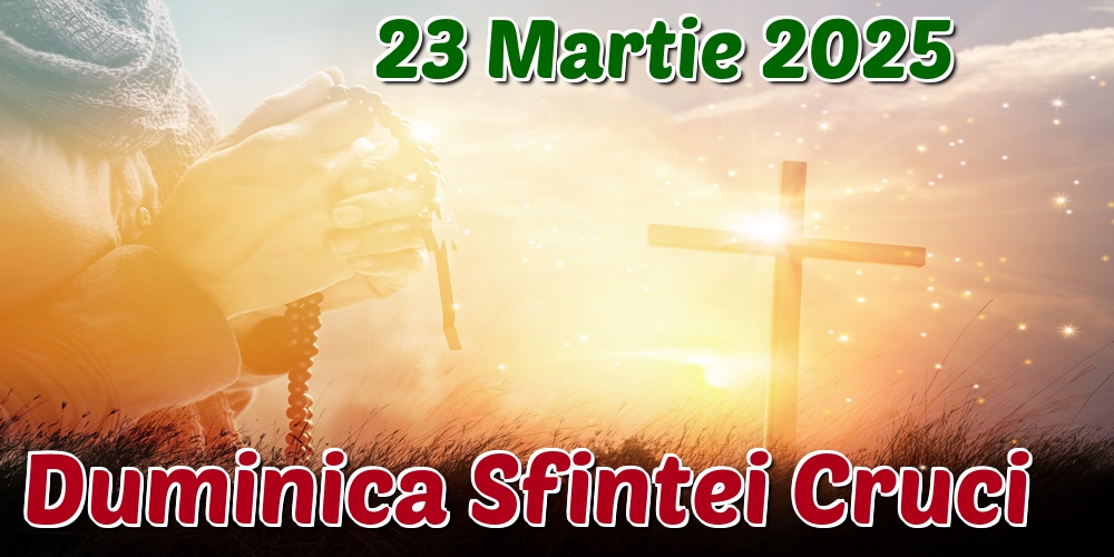23 Martie 2025 Duminica Sfintei Cruci