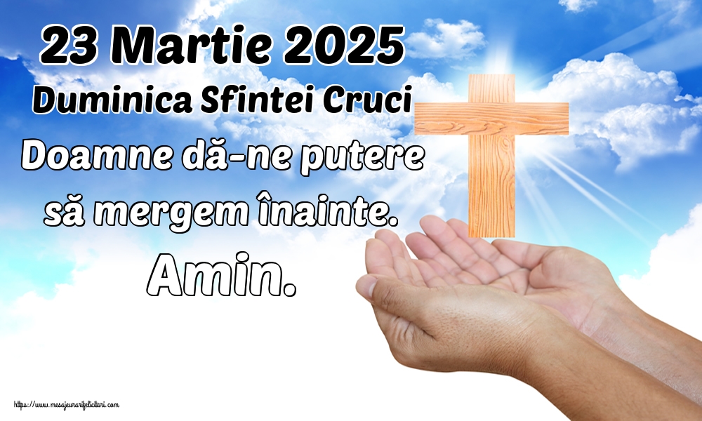 23 Martie 2025 Duminica Sfintei Cruci Doamne dă-ne putere să mergem înainte. Amin.
