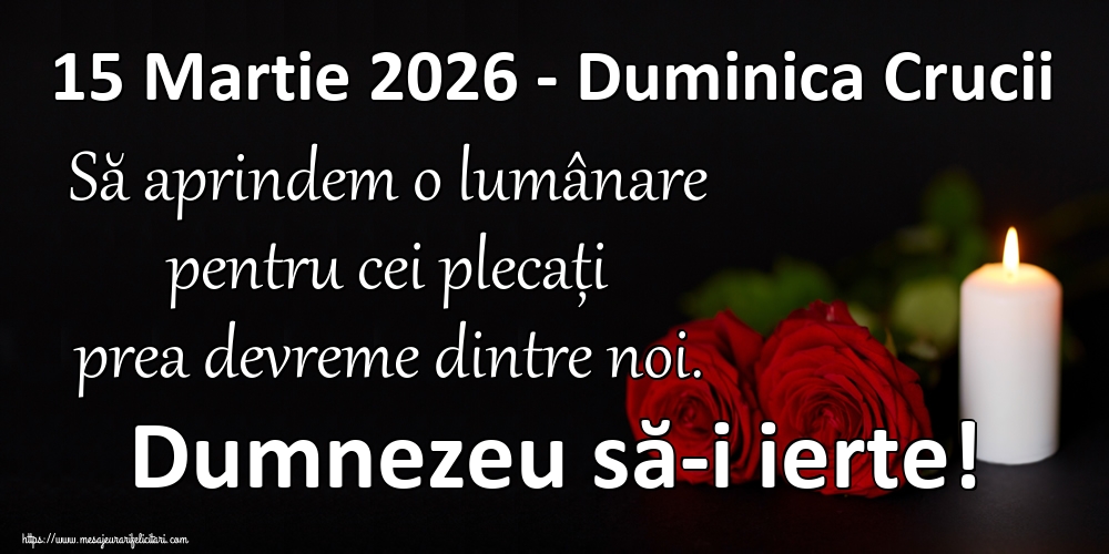Duminica Crucii 15 Martie 2026 - Duminica Crucii Să aprindem o lumânare pentru cei plecați prea devreme dintre noi. Dumnezeu să-i ierte!