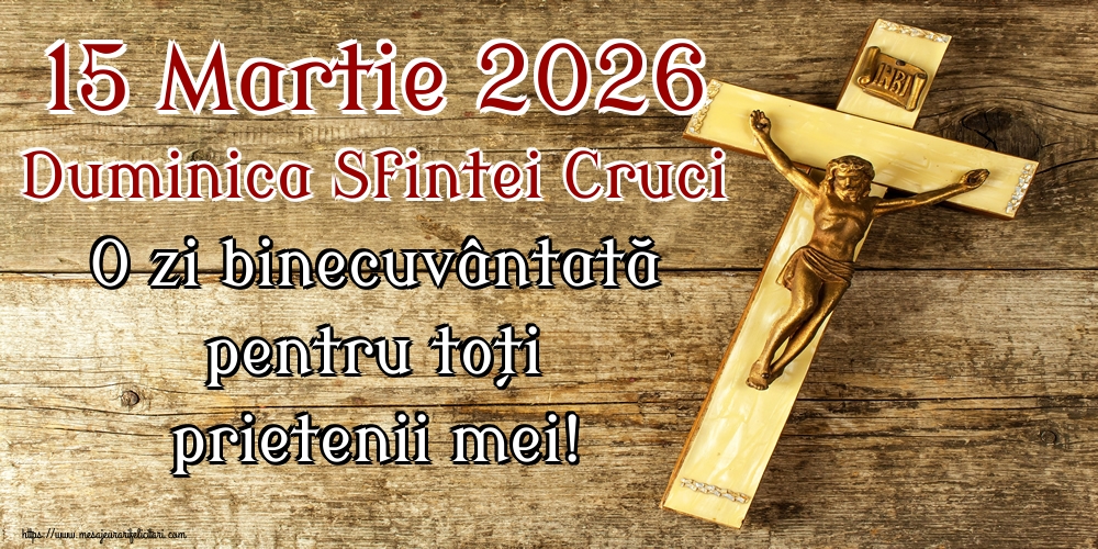 Imagini de Duminica Crucii - 15 Martie 2026 Duminica Sfintei Cruci O zi binecuvântată pentru toți prietenii mei! - mesajeurarifelicitari.com