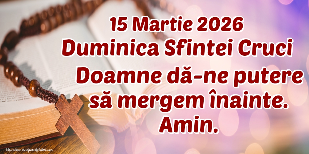 Imagini de Duminica Crucii - 15 Martie 2026 Duminica Sfintei Cruci Doamne dă-ne putere să mergem înainte. Amin. - mesajeurarifelicitari.com
