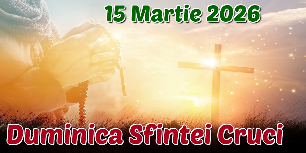 15 Martie 2026 Duminica Sfintei Cruci