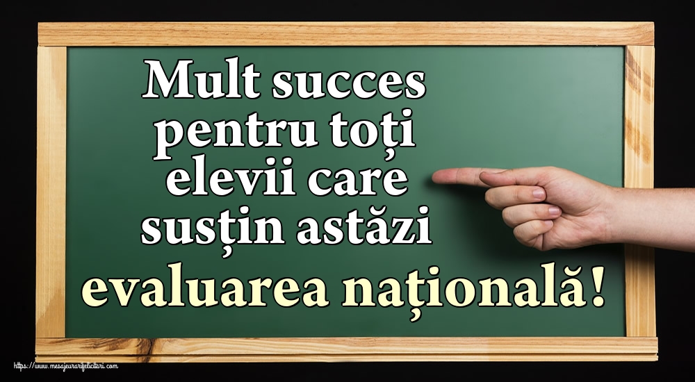 Mult succes pentru toți elevii care susțin astăzi evaluarea națională!