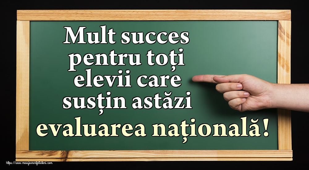 Felicitari de Evaluarea Națională - Mult succes pentru toți elevii care susțin astăzi evaluarea națională!