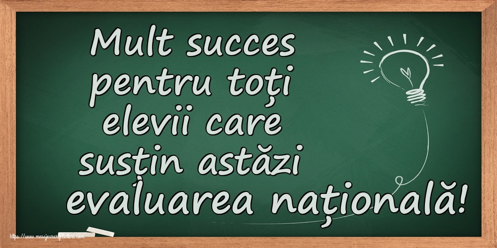 Mult succes pentru toți elevii care susțin astăzi evaluarea națională!