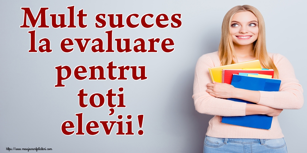 Mult succes la evaluare pentru toți elevii!