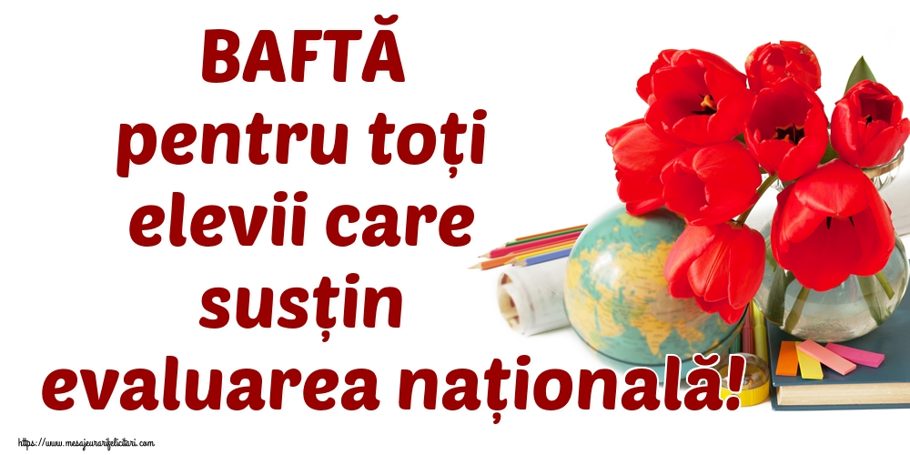 Cele mai apreciate felicitari de Evaluarea Națională - BAFTĂ pentru toți elevii care susțin evaluarea națională!
