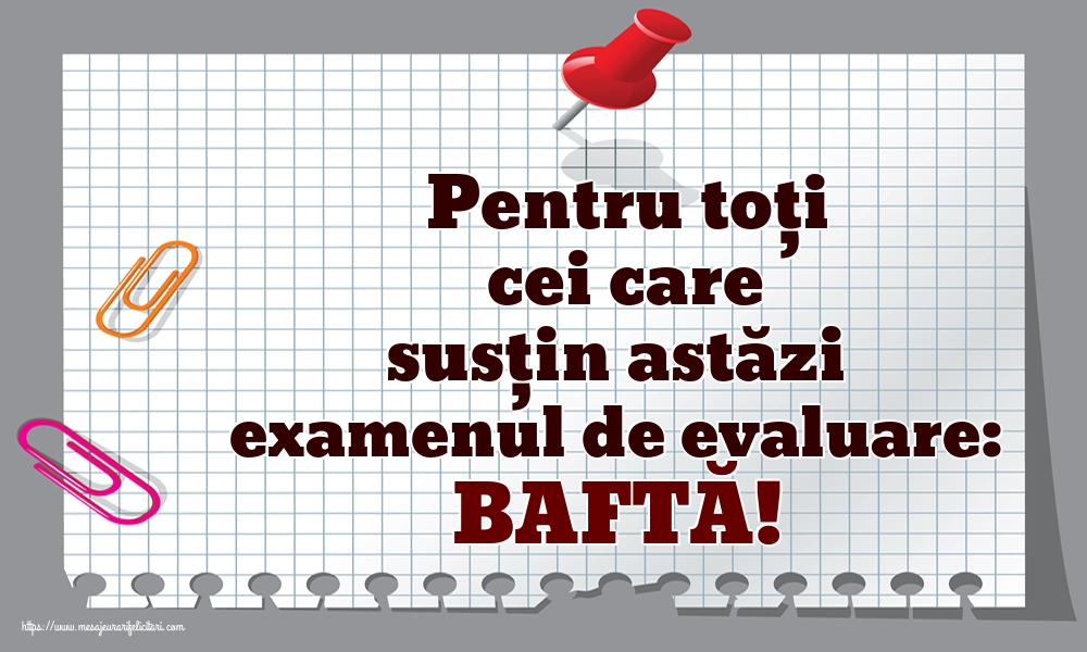 Felicitari de Evaluarea Națională - Pentru toți cei care susțin astăzi examenul de evaluare: BAFTĂ! - mesajeurarifelicitari.com
