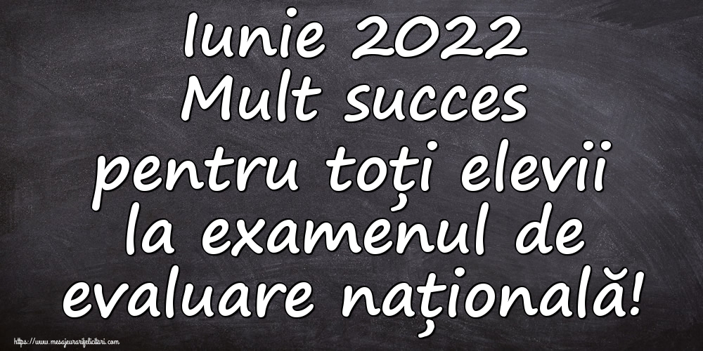 Iunie 2022 Mult succes pentru toți elevii la examenul de evaluare națională!