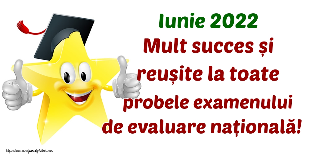 Felicitari de Evaluarea Națională - Iunie 2022 Mult succes și reușite la toate probele examenului de evaluare națională! - mesajeurarifelicitari.com