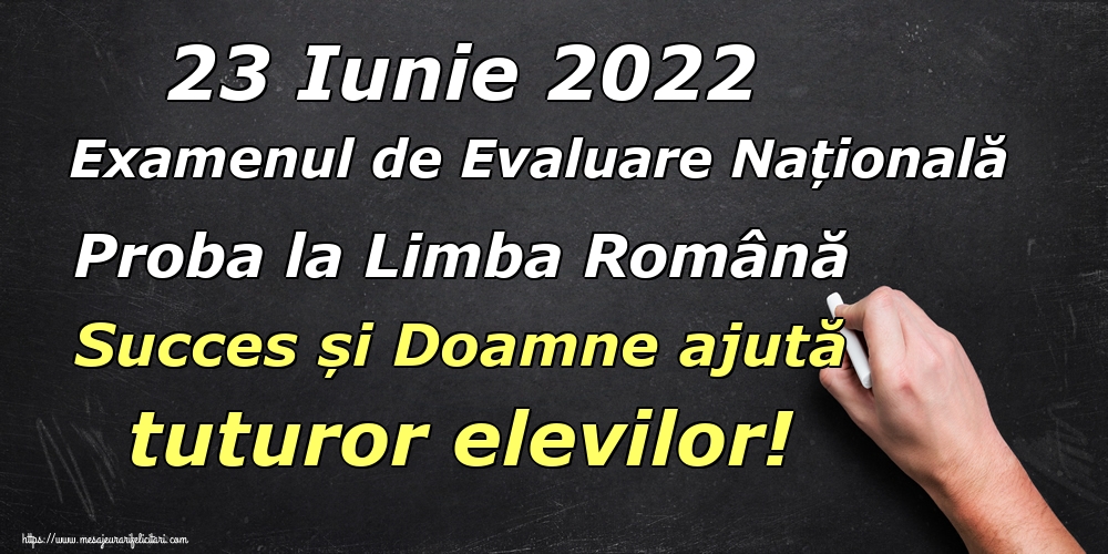 Felicitari de Evaluarea Națională - 23 Iunie 2022 Examenul de Evaluare Națională Proba la Limba Română Succes și Doamne ajută tuturor elevilor! - mesajeurarifelicitari.com