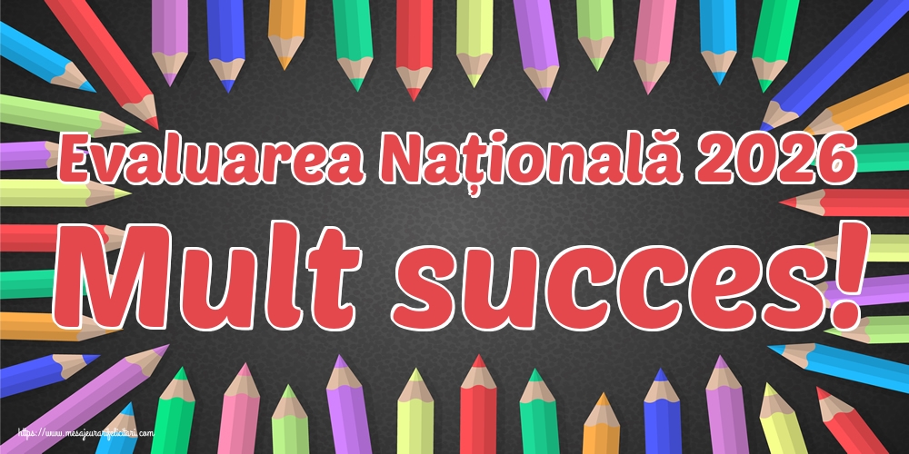 Felicitari de Evaluarea Națională - Evaluarea Națională 2026 Mult succes! - mesajeurarifelicitari.com