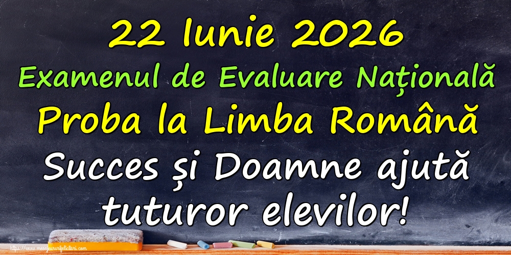 Felicitari de Evaluarea Națională - 22 Iunie 2026 Examenul de Evaluare Națională Proba la Limba Română Succes și Doamne ajută tuturor elevilor! - mesajeurarifelicitari.com