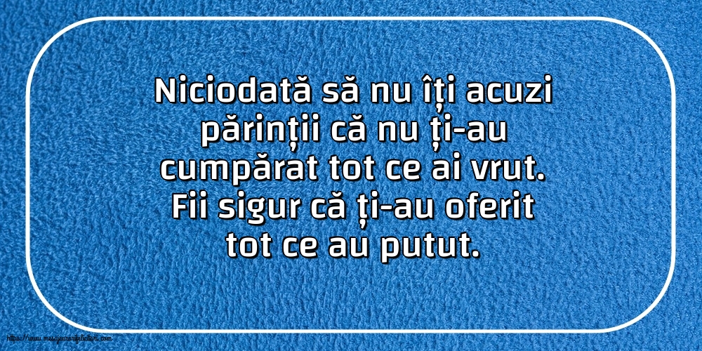 Familie Niciodată să nu îți acuzi părinții că nu ți-au cumpărat tot ce ai vrut.