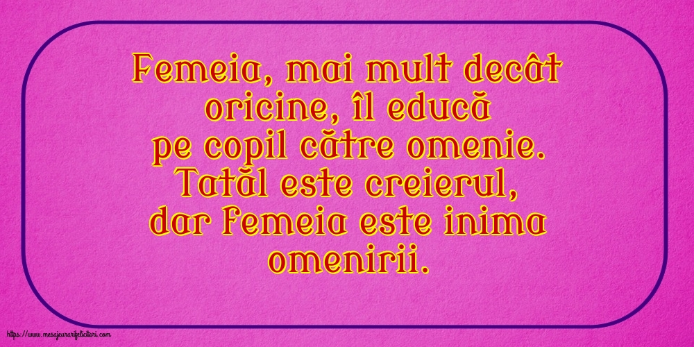 Familie Tatăl este creierul, dar femeia este inima omenirii.