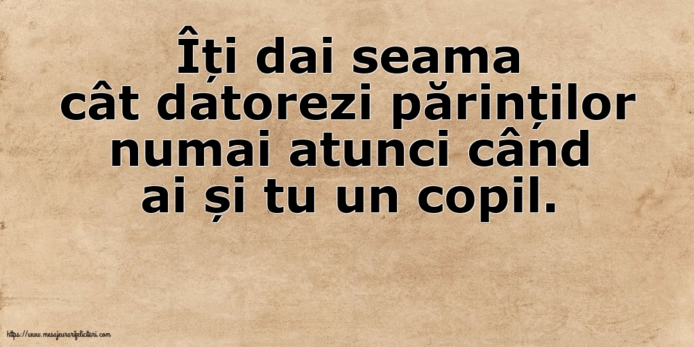 Familie Îți dai seama cât datorezi părinților numai atunci când ai și tu un copil.