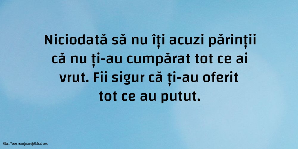 Familie Niciodată să nu îți acuzi părinții că nu ți-au cumpărat tot ce ai vrut.