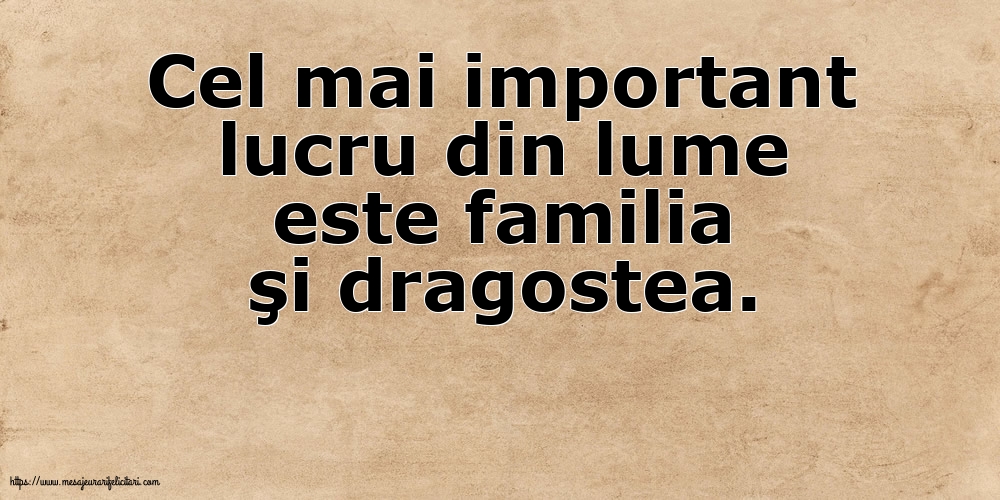 Familie Cel mai important lucru din lume este familia şi dragostea.