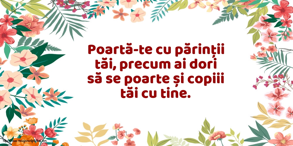 Familie Poartă-te cu părinții tăi, precum ai dori să se poarte și copiii tăi cu tine.