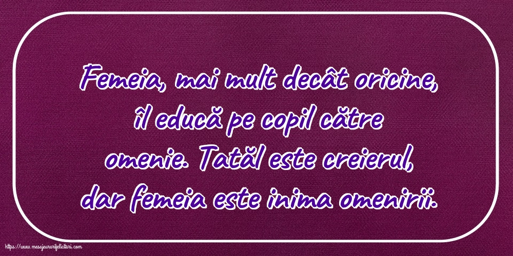 Familie Tatăl este creierul, dar femeia este inima omenirii.