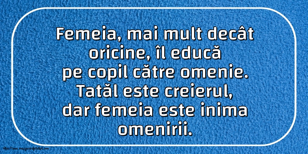 Familie Tatăl este creierul, dar femeia este inima omenirii.
