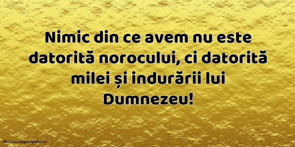 Nimic din ce avem nu este datorită norocului
