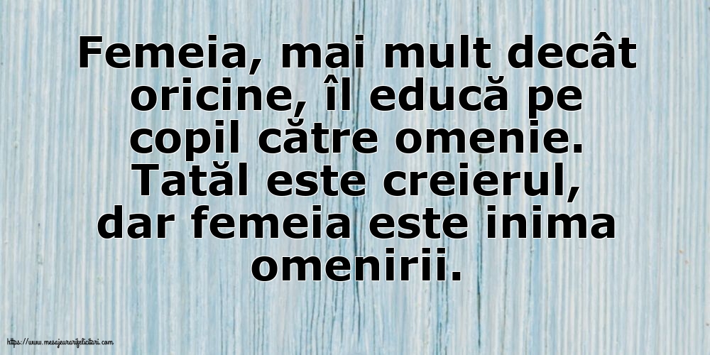 Familie Tatăl este creierul, dar femeia este inima omenirii.