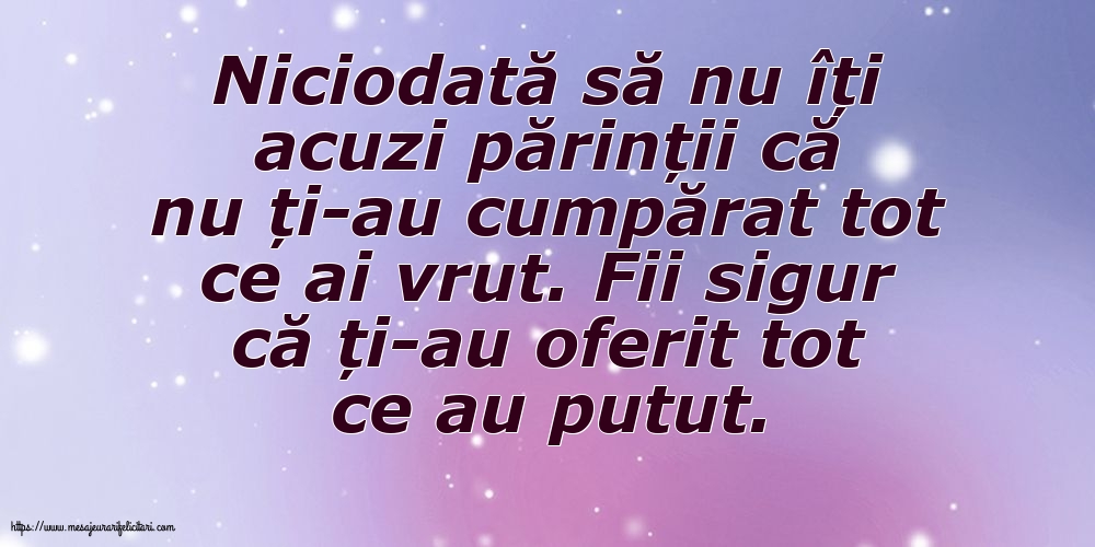 Familie Niciodată să nu îți acuzi părinții că nu ți-au cumpărat tot ce ai vrut.