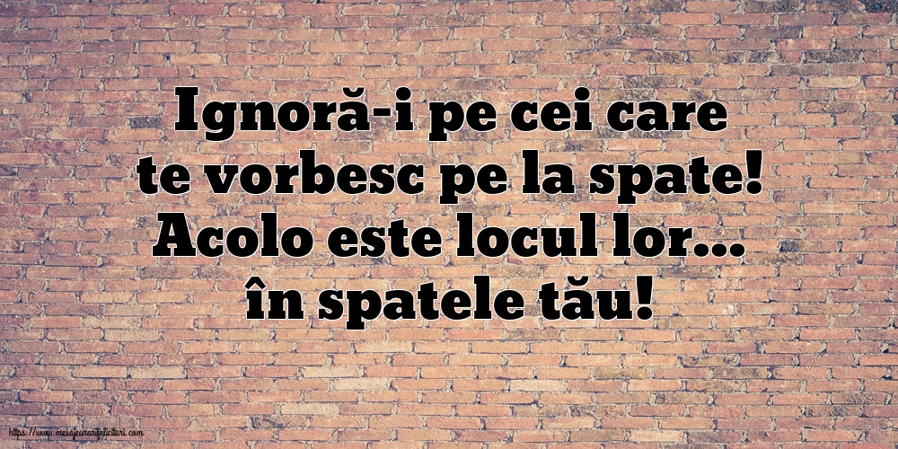 Ignoră-i pe cei care te vorbesc pe la spate!